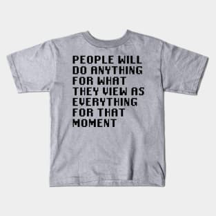 People Will Do Anything For What They View As Everything For That Moment Kids T-Shirt